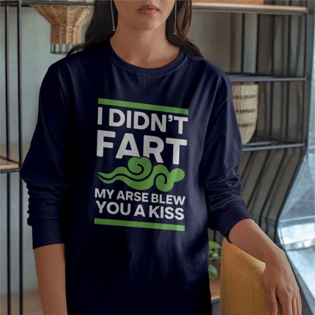 I Didn't Fart My Arse Blew You A Kiss Sweatshirt Shirts With Threatening Auras I Didn't Fart My Arse Blew You A Kiss Sweatshirt