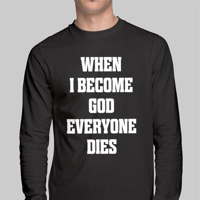 Shirts That Go Hard When I Become God Everyone Dies Hoodie