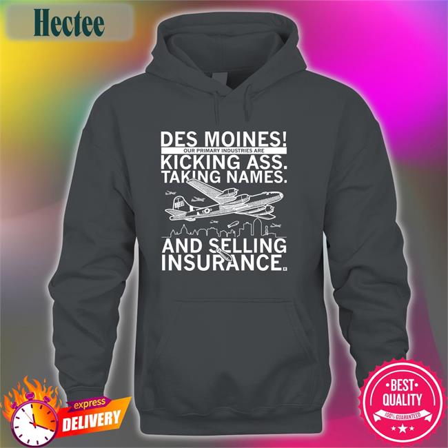 Des Moines Our Primary Industries Are Kicking Ass Taking Names And Selling Insurance Long Sleeve T Shirt