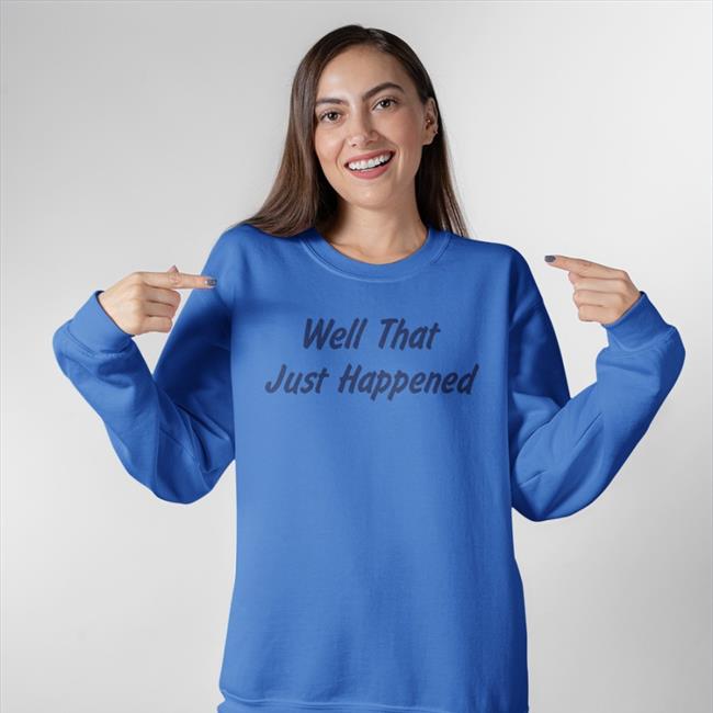 Well That Just Happened Tee Shirt Moocle