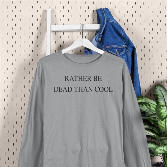 Rather Be Dead Than Cool Tee