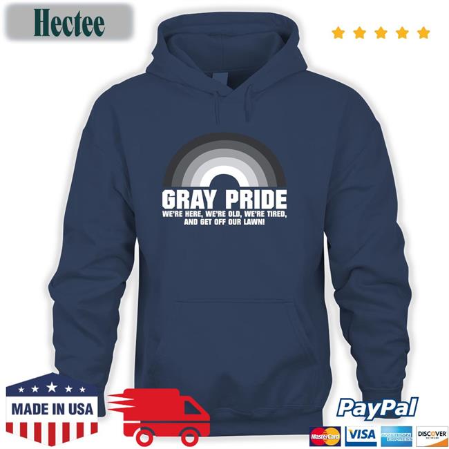 Gray Pride We're Here We're Old We're Tired And Get Off Our Lawn Hoodie Mariewalsh18