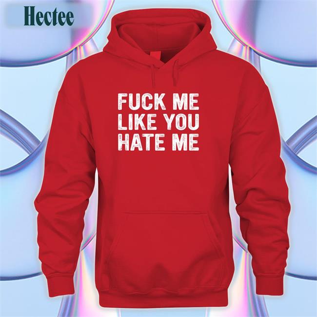 Fuck Me Like You Hate Me Tee Shirt