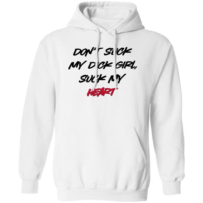 Shirts That Go Hard Don't Suck My Dick Girl Suck My Heart Shirt Shirts That Go Hard Don't Suck My Dick Girl Suck My Heart Shirt