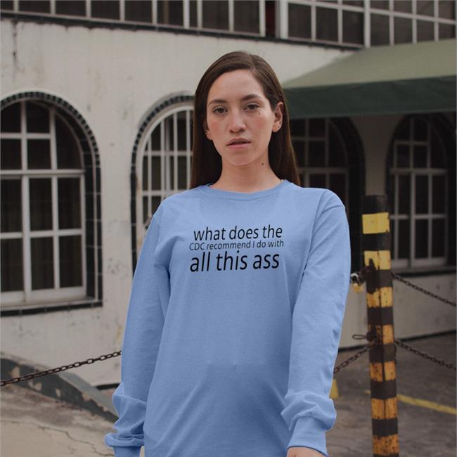 What Does The Cdc Recommend I Do With All This Ass T Shirts Shirts That Go Hard