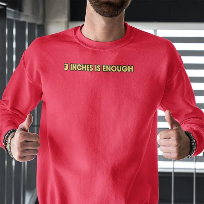 3 Inches Is Enough Sweatshirt