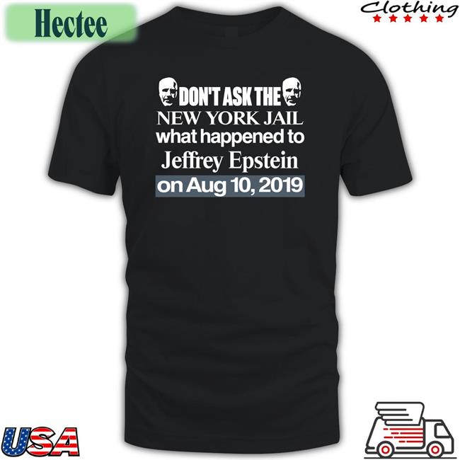 Barelylegalclothing Barely Legal Clothes Don't Ask The New York Jail What Happened To Jeffrey Epstein On Aug 10 2019 Shirt