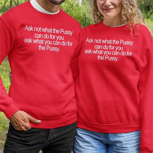 Ask Not What The Pussy Can Do For You Ask What You Can Do For The Pussy Hoodie