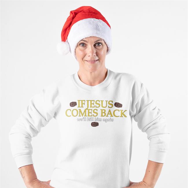 If Jesus Comes Back We'll Kill Him Again Tee