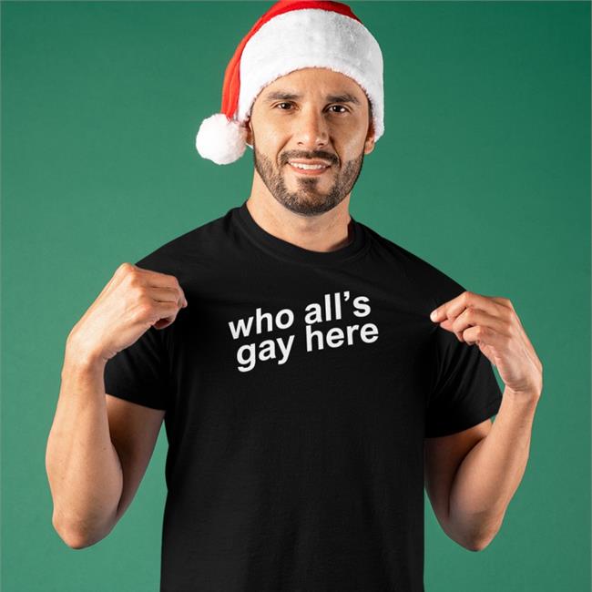 Who All's Gay Here T Shirts
