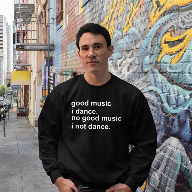 Good Music I Dance No Good Music I Not Dance Hoodie Good Music I Dance No Good Music I Not Dance Hoodie Strangethrift