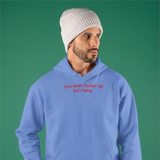 O Mighty World Store You Seem Fucked Up Let's Hang Long Sleeve Tee Shirt