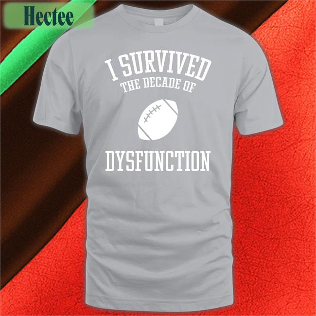 I Survived The Decade Of Dysfunction Tee Shirts