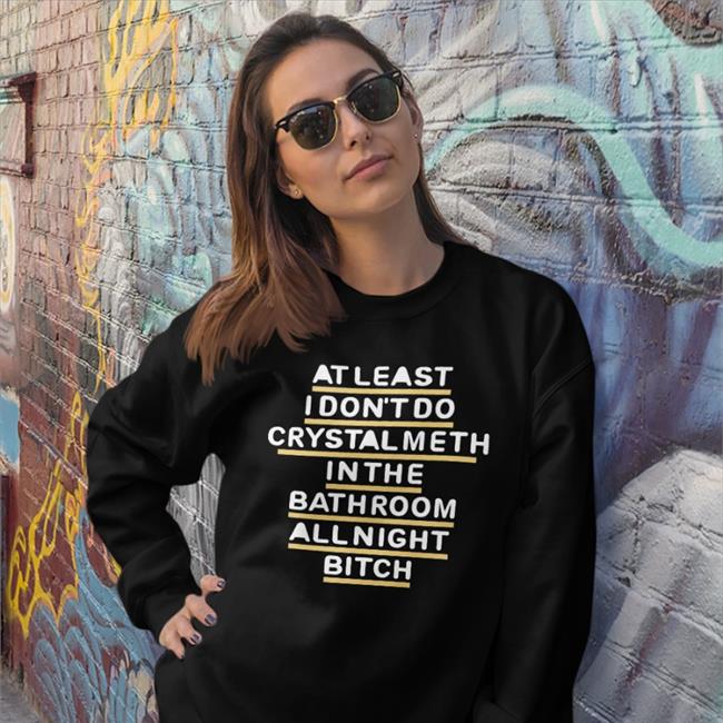 Shirts That Go Hard At Least I Don't Do Crystal Meth In The Bathroom All Night Bitch Hooded Sweatshirt Blue