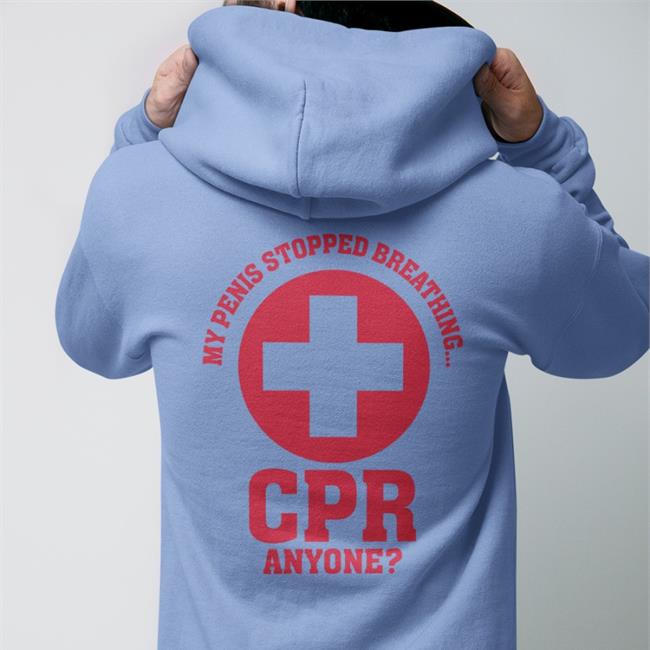 Shirts That Go Hard White My Penis Stopped Breathing Cpr Anyone Shirt