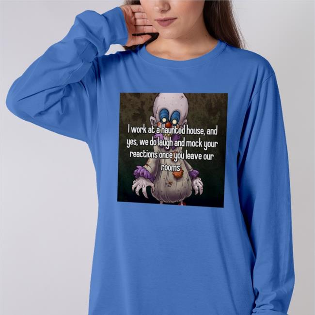 Black I Work At A Haunted House And Yes We Do Laugh And Mock Your Reactions Once You Leave Our Rooms Shirt Shirts That Go Hard