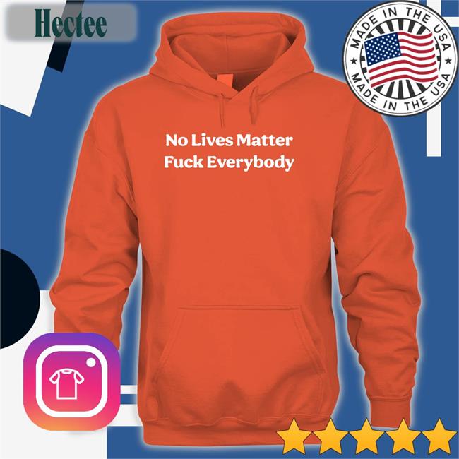 Bitcoinzay No Lives Matter Fuck Everybody Tee Shirt Black