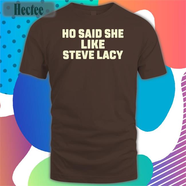 Steve Lacy Ho Said She Like Steve Lacy Shirt