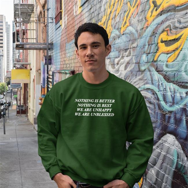 Nothing Is Better Nothing Is Best We Are Unhappy We Wre Unblessed Long sleeve T Shirt