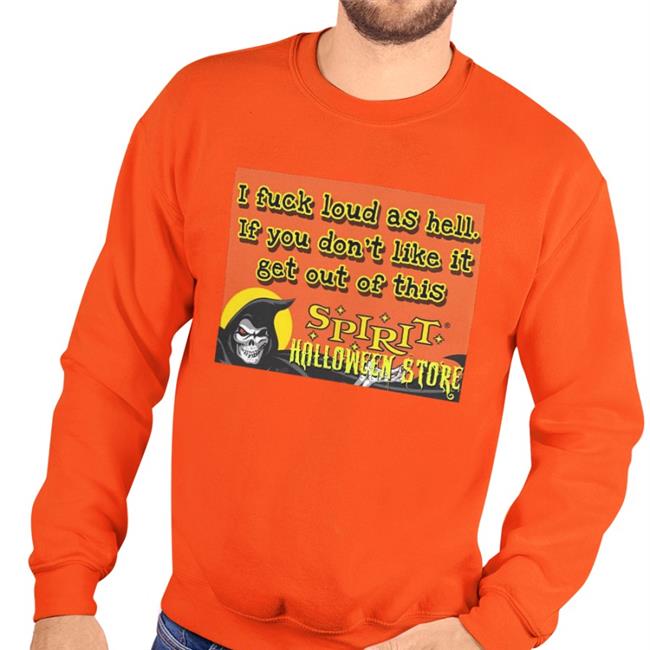 I Fuck Loud As Hell If You Don't Like It Get Out Of This Halloween T Shirt