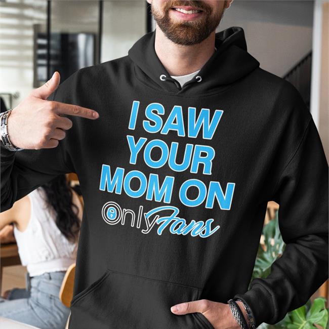 I Saw Your Mom On Only Fans New Shirt
