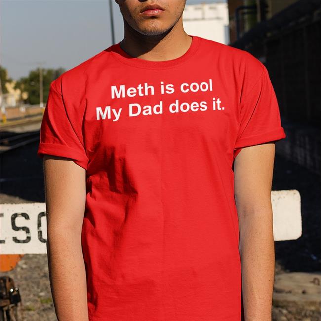 Meth Is Cool My Dad Does It Shirt Shirtsthtgohard Shirts That Go Hard