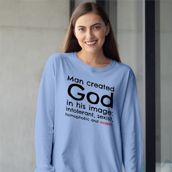 Man Created God In His Image Intolerant Sexist Homophobic And Violent T Shirts