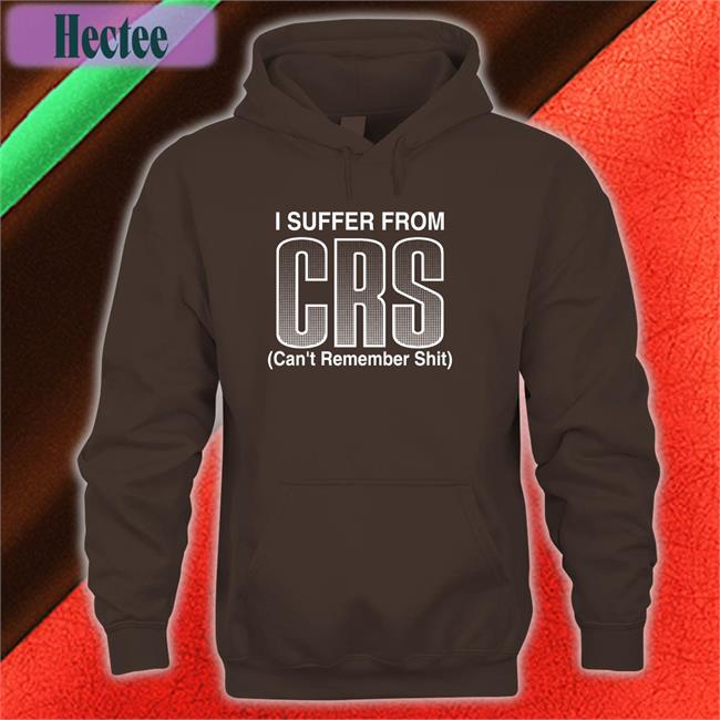 I Suffer From Crs Can’T Remember Shit Tee