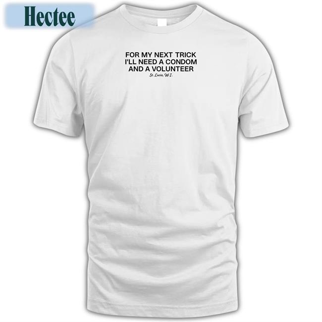 For My Next Trick I'll Need A Volunteer Long Sleeve T Shirt