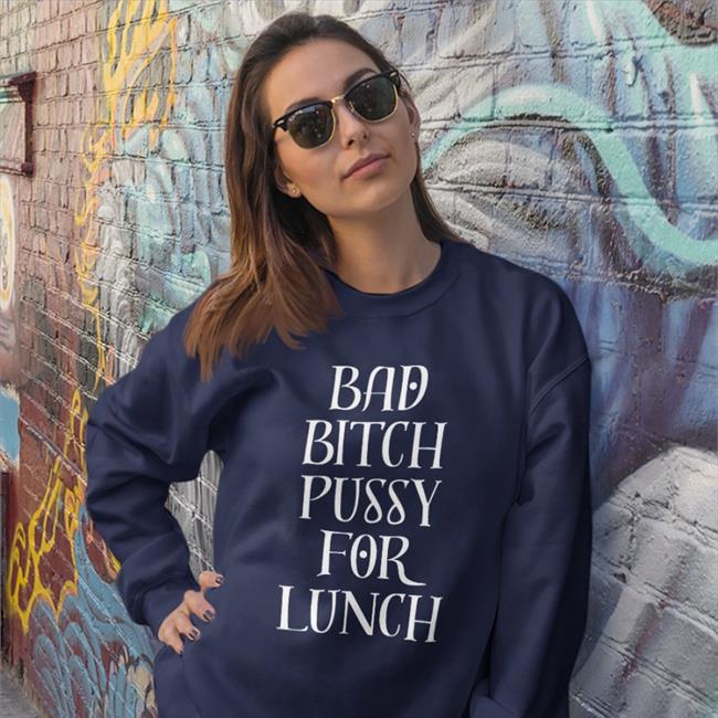 Bad Bitch Pussy For Lunch Shirt Harry From The Alamo Alamoharry