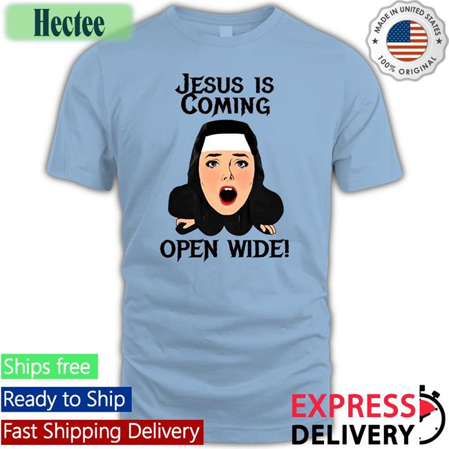Jesus Is Coming Open Wide Shirts The Good Shirts Store