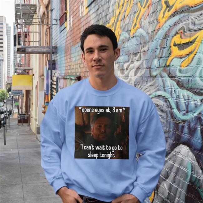Open Eyes At 8 Am I Can't Wait To Go To Sleep Tonight Hoodie