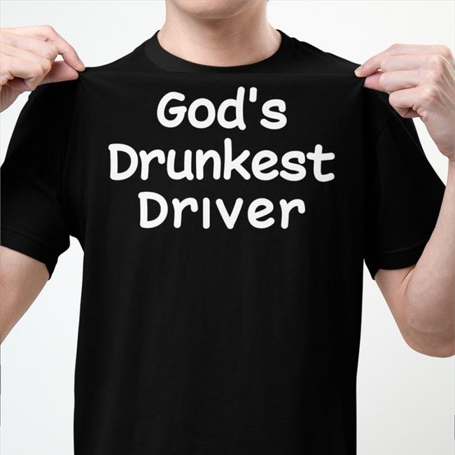 God's Drunkest Driver Shirts