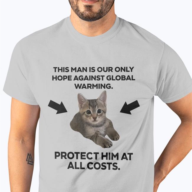 This Man Is Our Only Hope Against Global Warming Shirts Haley Feederofcats