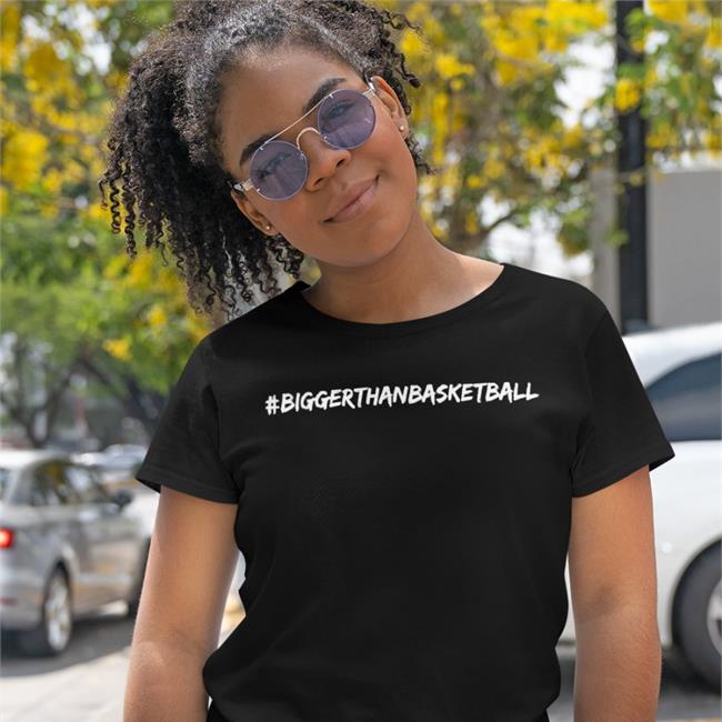 Bigger Than Basketball Shirts