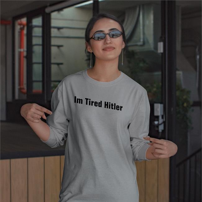 Im Tired Hitler Shirts Gerald