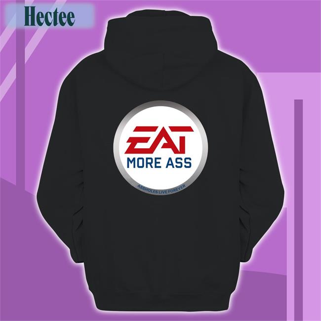 Shirts That Go Hard Store Eat More Ass Assholes Live Forever Tee Shirt