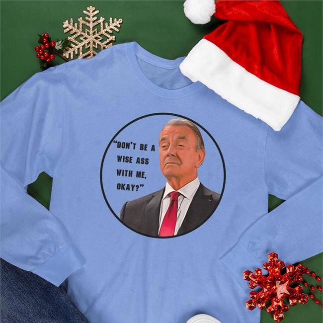 Funny Eric Braeden Don't Be A Wise Ass With Me Okay Shirt