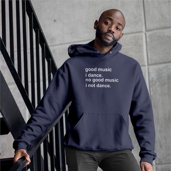 Weird Thrift Store Shirts Good Music I Dance No Good Music I Not Dance Sweatshirt Strangethrift