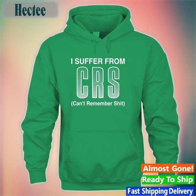 I Suffer From Crs Can’T Remember Shit Shirt