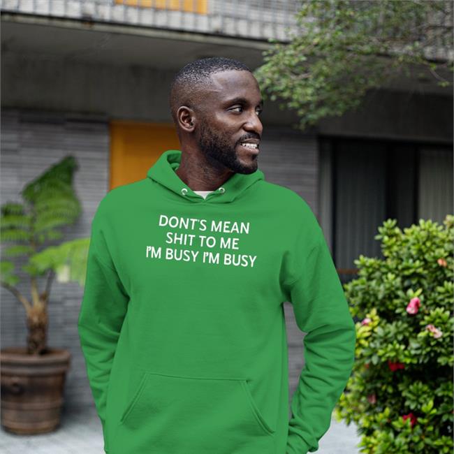 Don't Mean Shit To Me I'm Busy I'm Busy Hoodie Poorly Translated Shirts