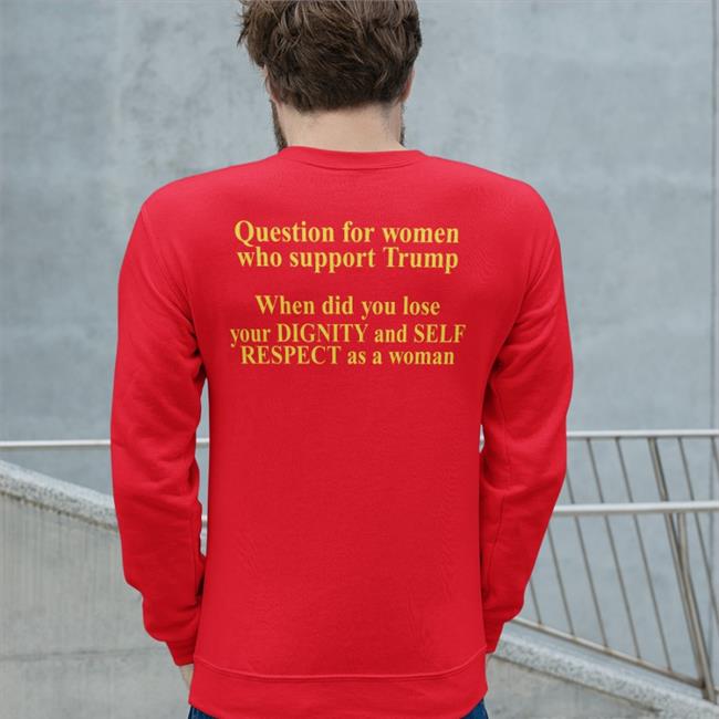 Trumpluvsobama Question For Women Who Support Trump When Did You Lose Your Dignity And Self Respect As A Woman Hoodie Bob Lawrence Question For Women Who Support Trump When Did You Lose Your Dignity And Self Respect As A Woman Sweatshirt