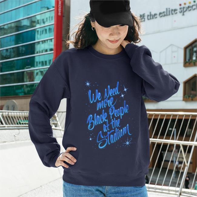 We Need More Black People At The Stadium T Shirts