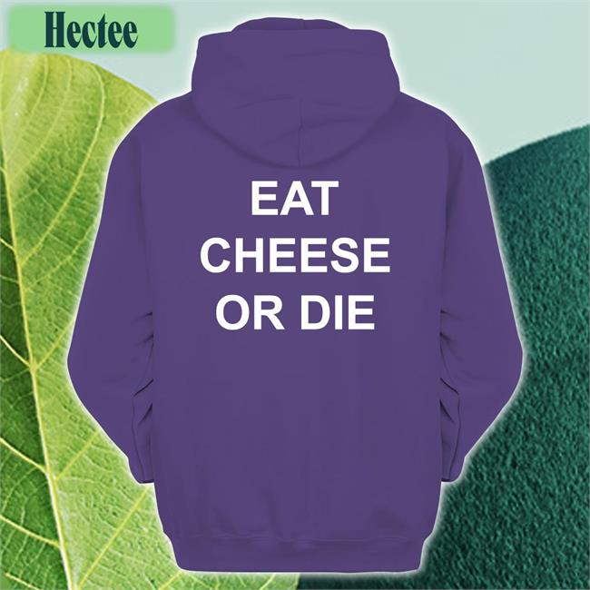 Eat Cheese Or Die T-Shirt Shirts That Go Hard