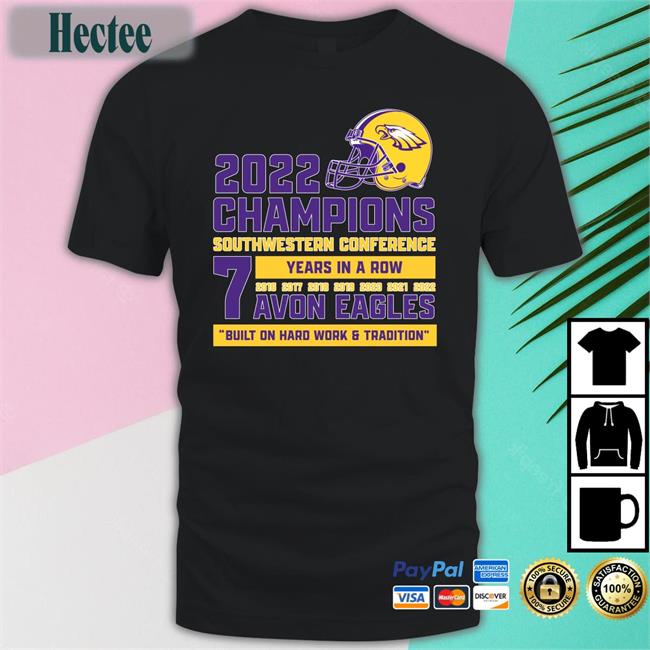 2022 Champions Southwestern Conference 7 Years In A Row Avon Eagles Built On Hard Work & Tradition Shirts