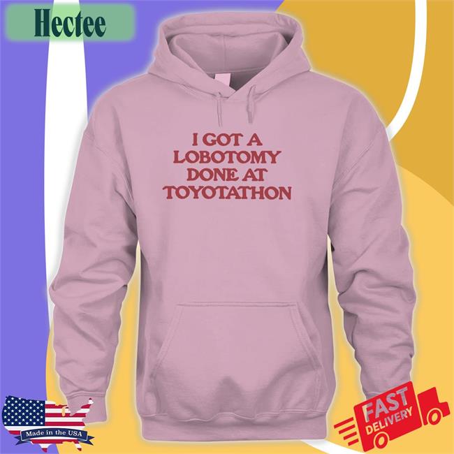 I Got A Lobotomy Done At Toyotathon Women Shirt Moximimi Store