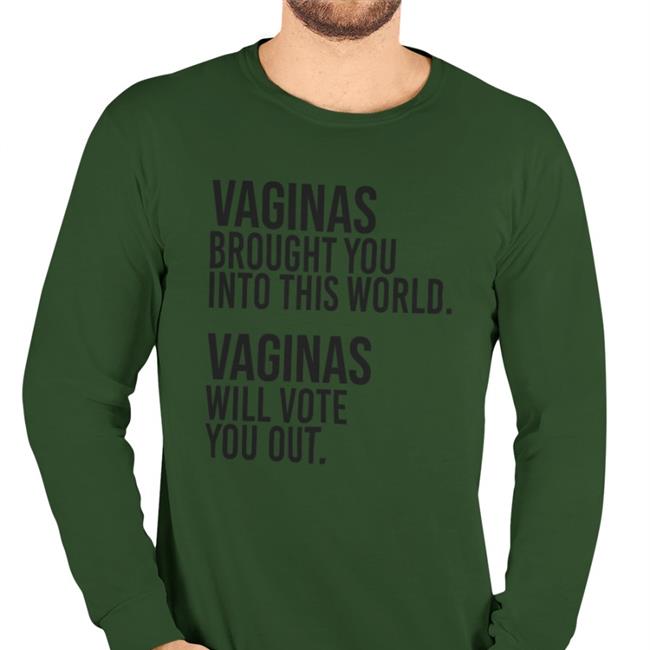 Andreamcmanus3 Vaginas Brought You Into This World Vaginas Will Vote You Out Sweatshirt White