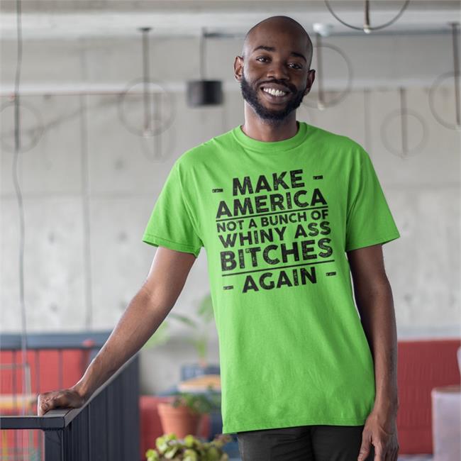 Make America Not A Bunch Of Whiny Ass Bitches Again Tee