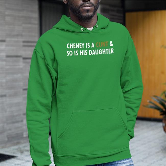 Cheney Is A Cunt And So Is His Daughter New Shirt Freedomkat Designs