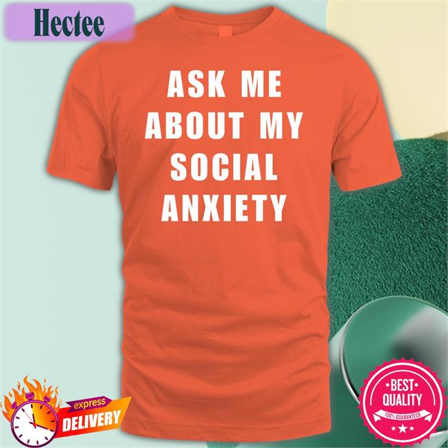 Ask Me About My Social Anxiety Tee